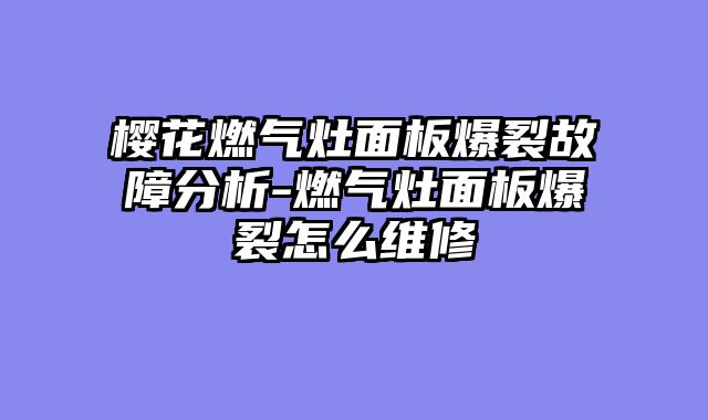 樱花燃气灶面板爆裂故障分析-燃气灶面板爆裂怎么维修