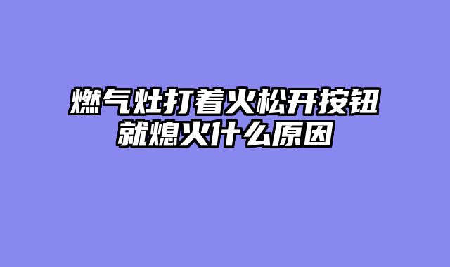 燃气灶打着火松开按钮就熄火什么原因
