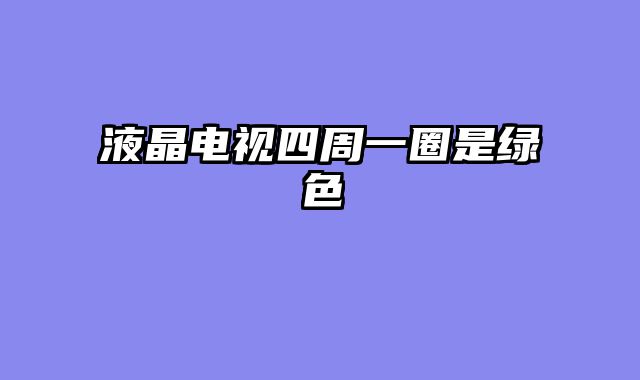 液晶电视四周一圈是绿色