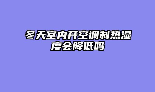 冬天室内开空调制热湿度会降低吗