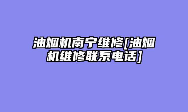 油烟机南宁维修[油烟机维修联系电话]