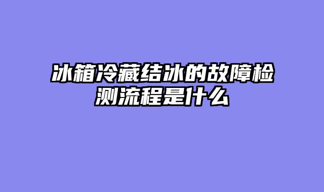 冰箱冷藏结冰的故障检测流程是什么