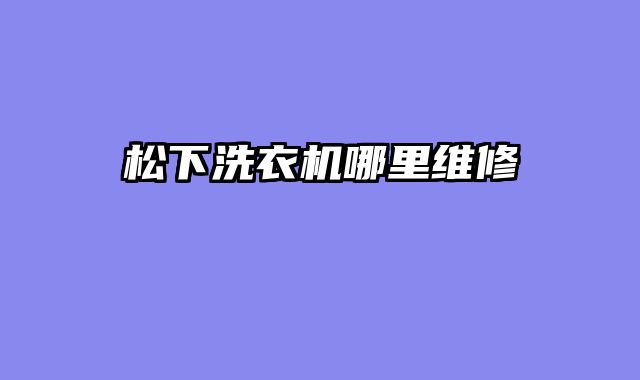 松下洗衣机哪里维修