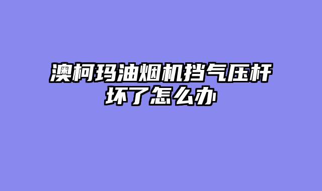 澳柯玛油烟机挡气压杆坏了怎么办