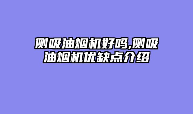 侧吸油烟机好吗,侧吸油烟机优缺点介绍
