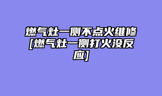燃气灶一侧不点火维修[燃气灶一侧打火没反应]