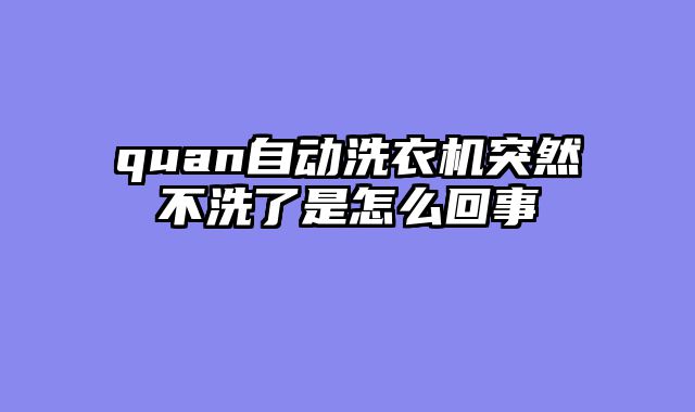 quan自动洗衣机突然不洗了是怎么回事