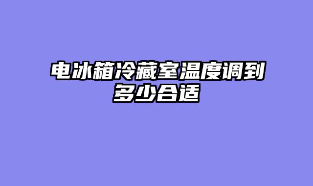 电冰箱冷藏室温度调到多少合适