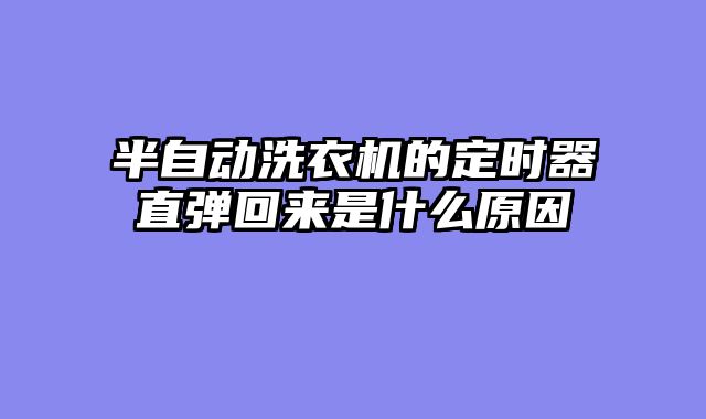 半自动洗衣机的定时器直弹回来是什么原因