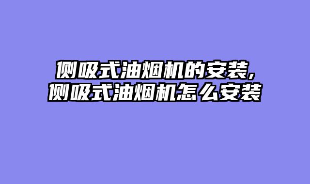 侧吸式油烟机的安装,侧吸式油烟机怎么安装