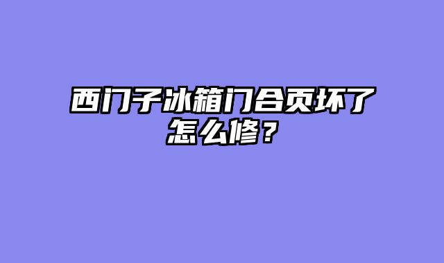 西门子冰箱门合页坏了怎么修？