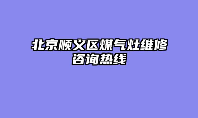 北京顺义区煤气灶维修咨询热线