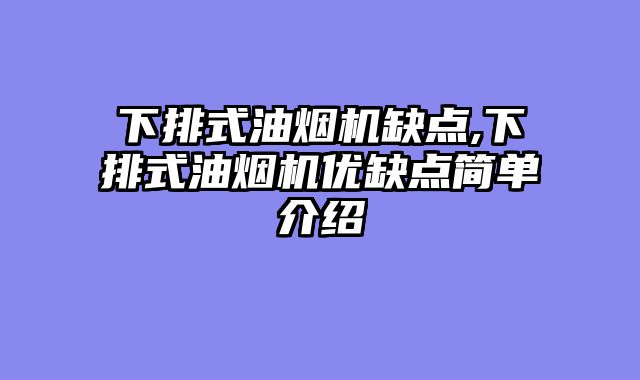 下排式油烟机缺点,下排式油烟机优缺点简单介绍