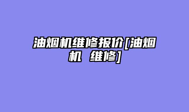 油烟机维修报价[油烟机 维修]