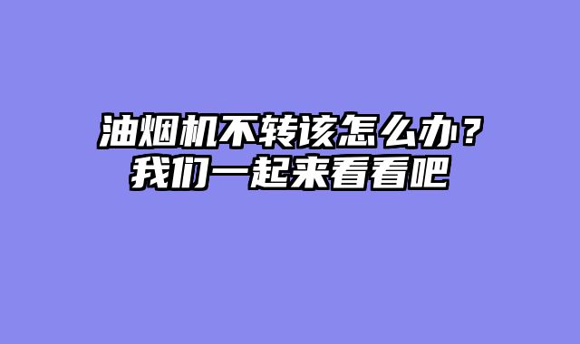 油烟机不转该怎么办？我们一起来看看吧