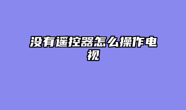 没有遥控器怎么操作电视
