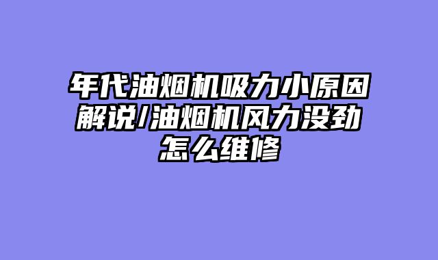 年代油烟机吸力小原因解说/油烟机风力没劲怎么维修