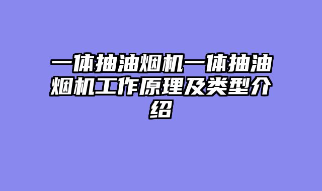 一体抽油烟机一体抽油烟机工作原理及类型介绍