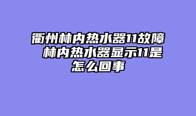 衢州林内热水器11故障 林内热水器显示11是怎么回事