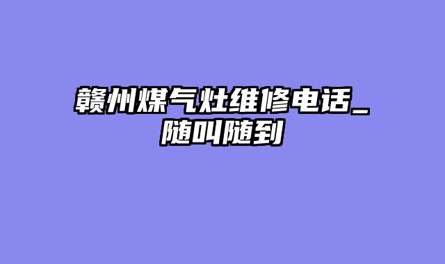 赣州煤气灶维修电话_随叫随到