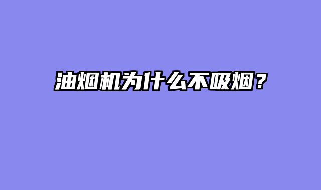 油烟机为什么不吸烟？
