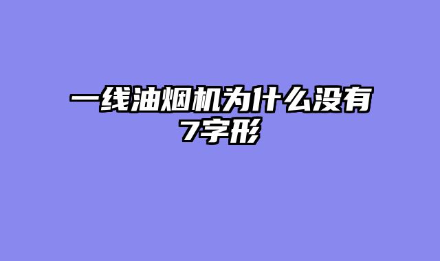 一线油烟机为什么没有7字形
