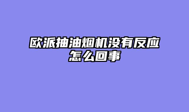 欧派抽油烟机没有反应怎么回事
