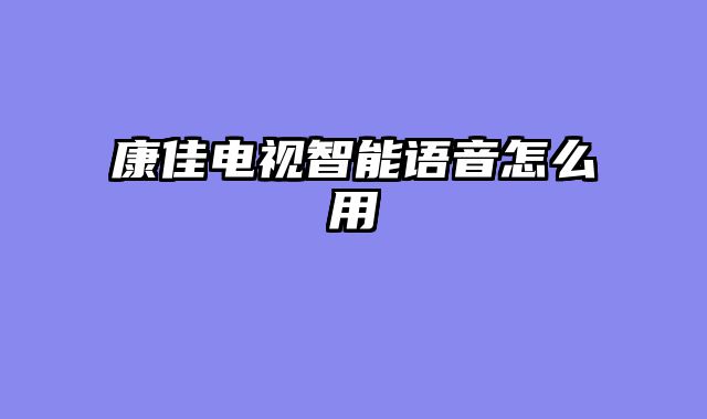 康佳电视智能语音怎么用