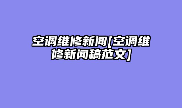 空调维修新闻[空调维修新闻稿范文]