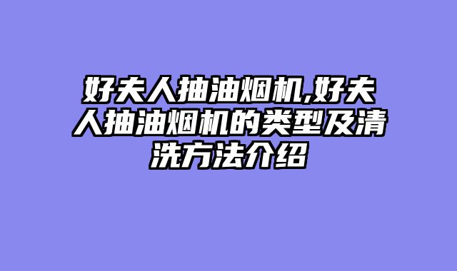 好夫人抽油烟机,好夫人抽油烟机的类型及清洗方法介绍