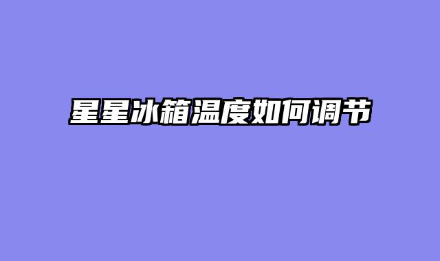 星星冰箱温度如何调节