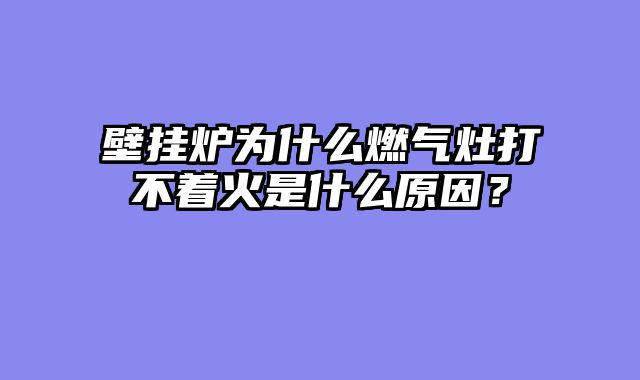 壁挂炉为什么燃气灶打不着火是什么原因？