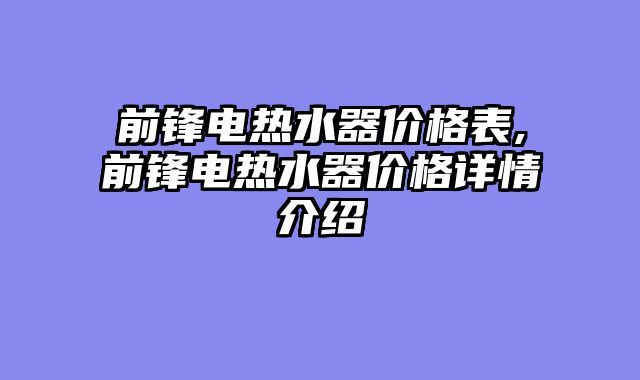 前锋电热水器价格表,前锋电热水器价格详情介绍