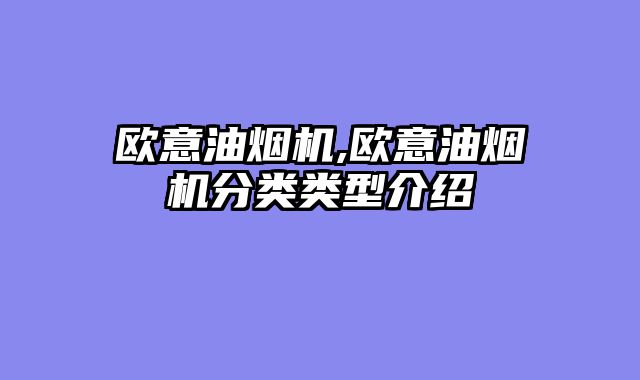 欧意油烟机,欧意油烟机分类类型介绍