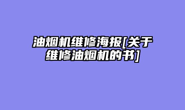 油烟机维修海报[关于维修油烟机的书]