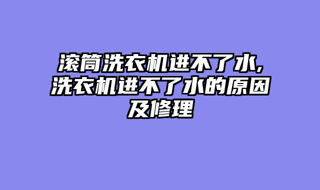 滚筒洗衣机进不了水,洗衣机进不了水的原因及修理