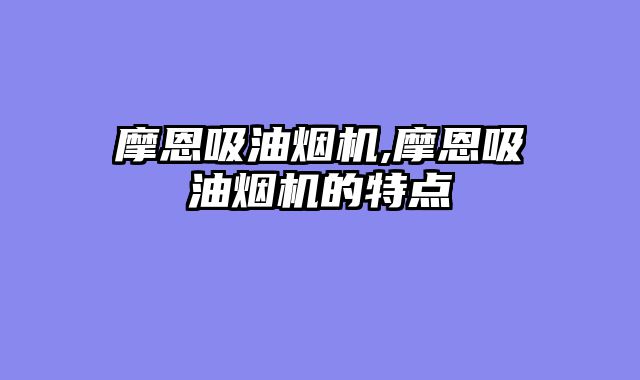 摩恩吸油烟机,摩恩吸油烟机的特点