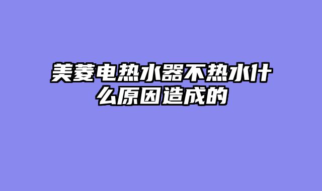 美菱电热水器不热水什么原因造成的
