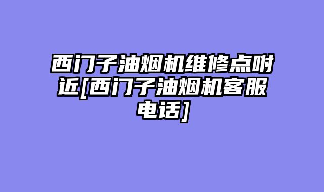 西门子油烟机维修点咐近[西门子油烟机客服电话]