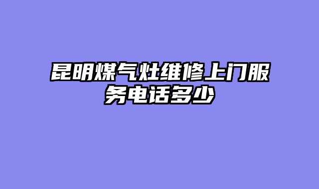 昆明煤气灶维修上门服务电话多少