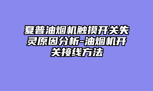 夏普油烟机触摸开关失灵原因分析-油烟机开关接线方法