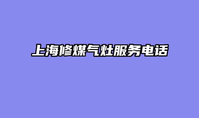 上海修煤气灶服务电话