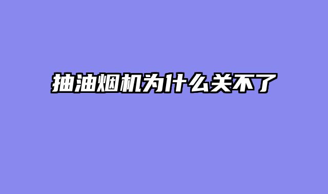 抽油烟机为什么关不了