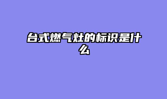 台式燃气灶的标识是什么