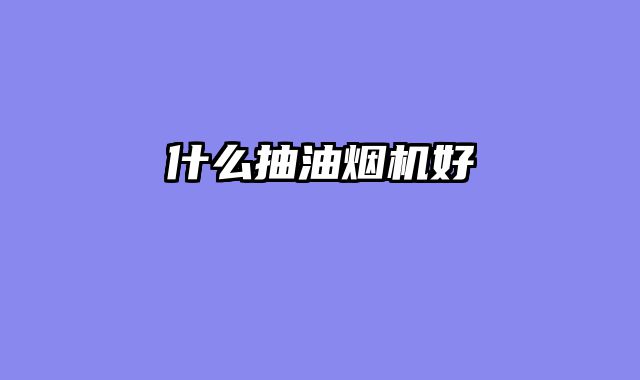 什么抽油烟机好