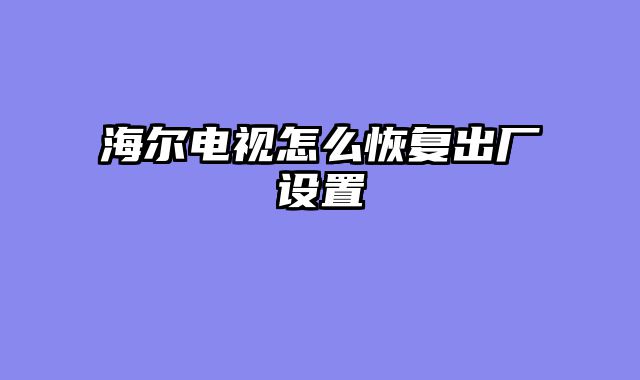 海尔电视怎么恢复出厂设置