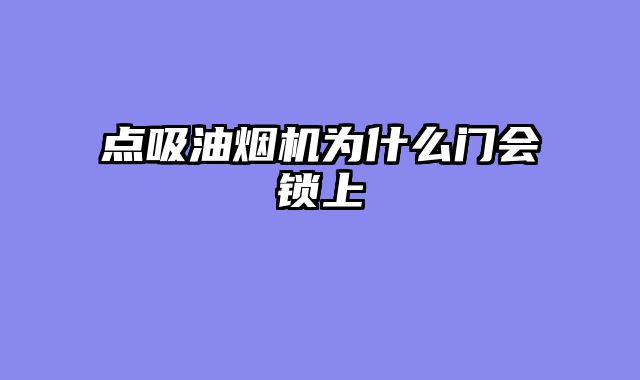 点吸油烟机为什么门会锁上