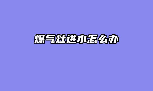 煤气灶进水怎么办