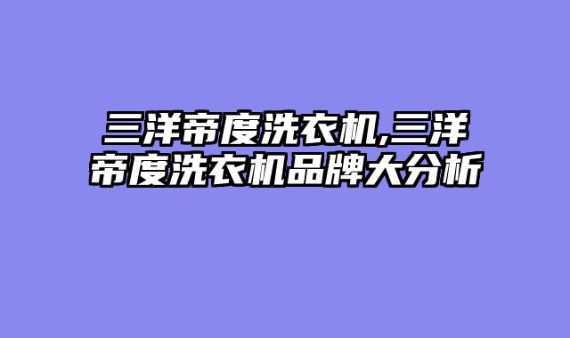 三洋帝度洗衣机,三洋帝度洗衣机品牌大分析