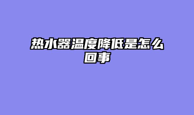 热水器温度降低是怎么回事